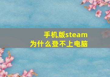 手机版steam为什么登不上电脑