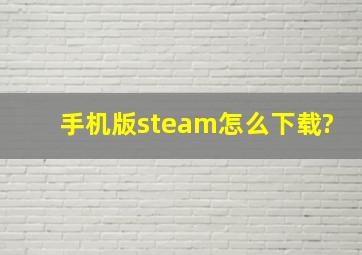 手机版steam怎么下载?