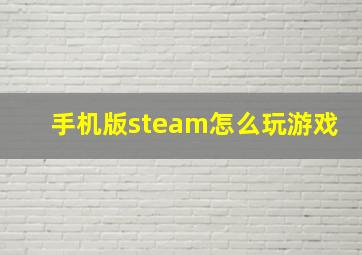 手机版steam怎么玩游戏