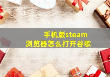 手机版steam浏览器怎么打开谷歌