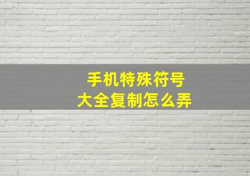 手机特殊符号大全复制怎么弄