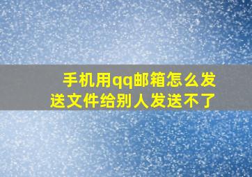 手机用qq邮箱怎么发送文件给别人发送不了