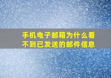 手机电子邮箱为什么看不到已发送的邮件信息