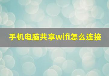 手机电脑共享wifi怎么连接