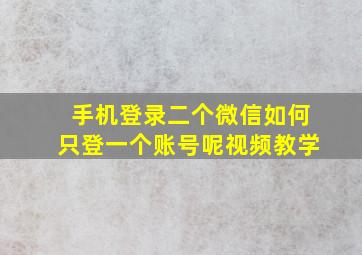 手机登录二个微信如何只登一个账号呢视频教学