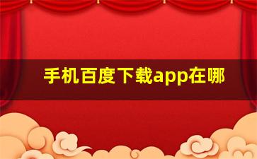 手机百度下载app在哪