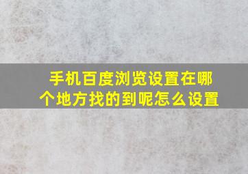 手机百度浏览设置在哪个地方找的到呢怎么设置