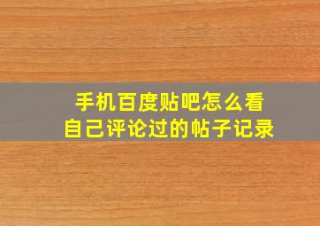 手机百度贴吧怎么看自己评论过的帖子记录