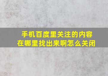 手机百度里关注的内容在哪里找出来啊怎么关闭