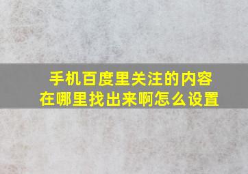 手机百度里关注的内容在哪里找出来啊怎么设置