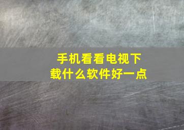 手机看看电视下载什么软件好一点