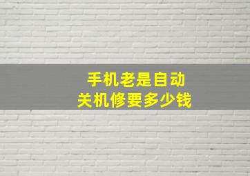 手机老是自动关机修要多少钱