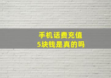 手机话费充值5块钱是真的吗