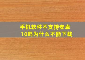 手机软件不支持安卓10吗为什么不能下载