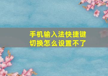 手机输入法快捷键切换怎么设置不了