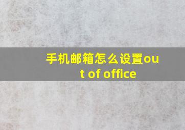 手机邮箱怎么设置out of office