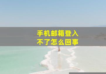 手机邮箱登入不了怎么回事