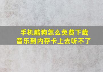 手机酷狗怎么免费下载音乐到内存卡上去听不了