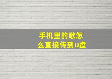 手机里的歌怎么直接传到u盘