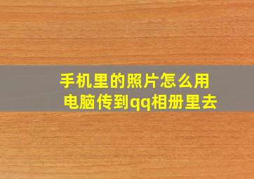 手机里的照片怎么用电脑传到qq相册里去