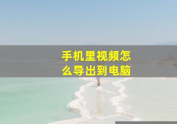 手机里视频怎么导出到电脑