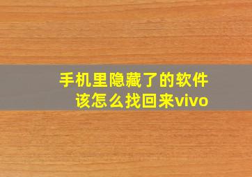 手机里隐藏了的软件该怎么找回来vivo