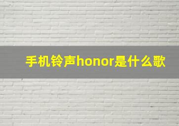 手机铃声honor是什么歌