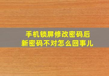 手机锁屏修改密码后新密码不对怎么回事儿