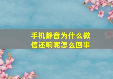 手机静音为什么微信还响呢怎么回事