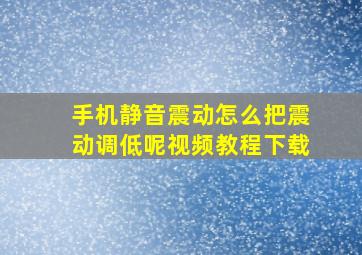 手机静音震动怎么把震动调低呢视频教程下载