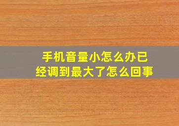 手机音量小怎么办已经调到最大了怎么回事