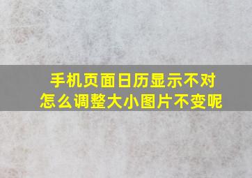 手机页面日历显示不对怎么调整大小图片不变呢