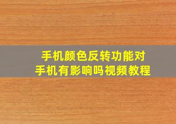 手机颜色反转功能对手机有影响吗视频教程