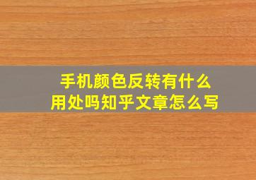 手机颜色反转有什么用处吗知乎文章怎么写