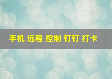 手机 远程 控制 钉钉 打卡