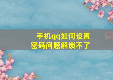 手机qq如何设置密码问题解锁不了