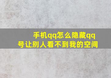 手机qq怎么隐藏qq号让别人看不到我的空间