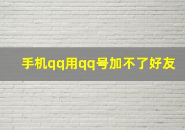 手机qq用qq号加不了好友