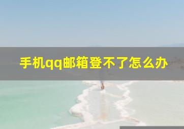 手机qq邮箱登不了怎么办