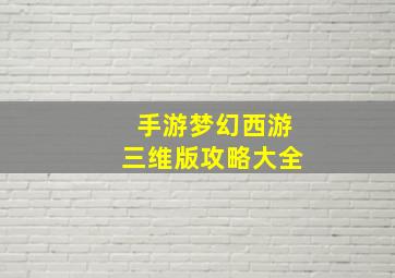 手游梦幻西游三维版攻略大全