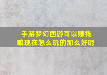 手游梦幻西游可以赚钱嘛现在怎么玩的那么好呢