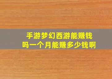 手游梦幻西游能赚钱吗一个月能赚多少钱啊