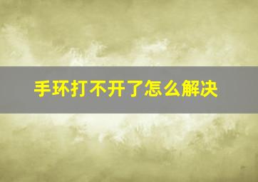 手环打不开了怎么解决