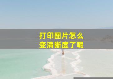 打印图片怎么变清晰度了呢