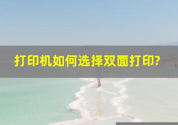 打印机如何选择双面打印?