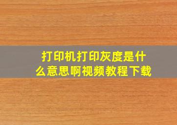 打印机打印灰度是什么意思啊视频教程下载