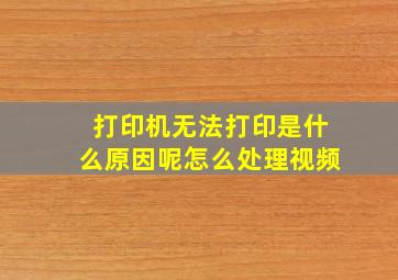 打印机无法打印是什么原因呢怎么处理视频