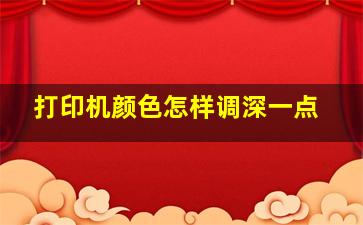 打印机颜色怎样调深一点