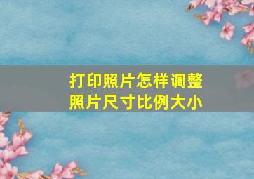 打印照片怎样调整照片尺寸比例大小