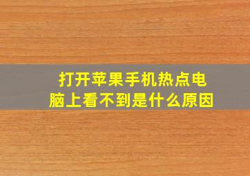 打开苹果手机热点电脑上看不到是什么原因